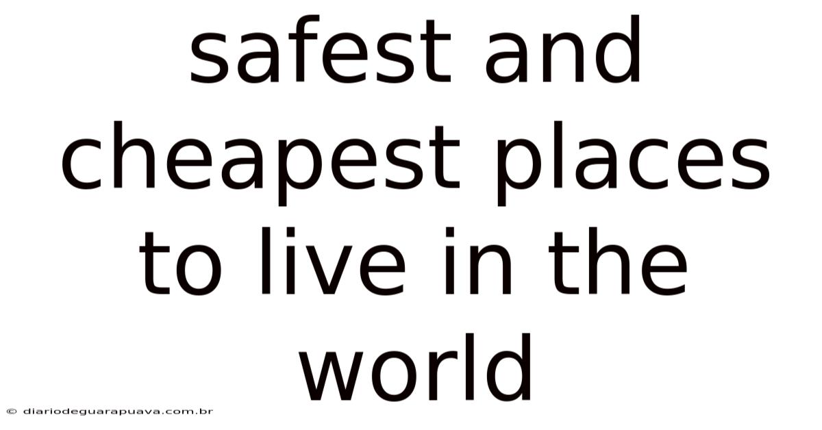 Safest And Cheapest Places To Live In The World