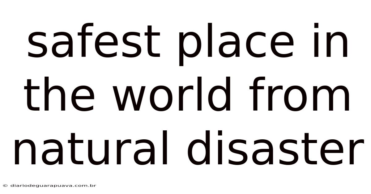 Safest Place In The World From Natural Disaster