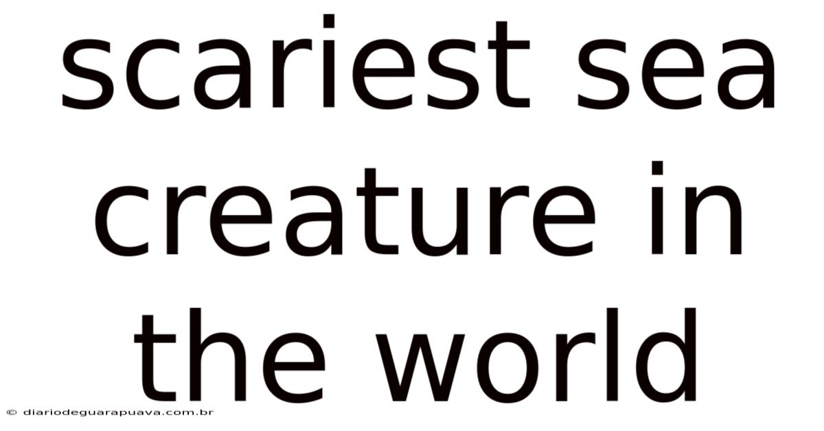 Scariest Sea Creature In The World