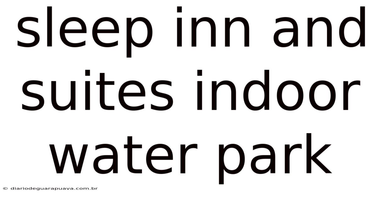 Sleep Inn And Suites Indoor Water Park