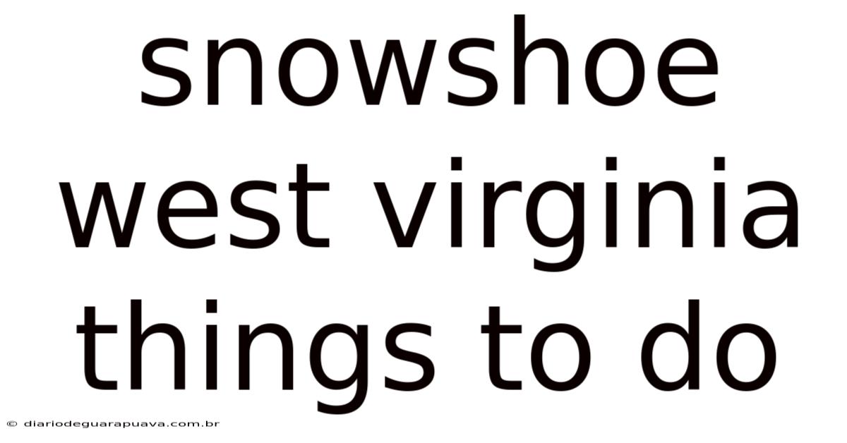 Snowshoe West Virginia Things To Do
