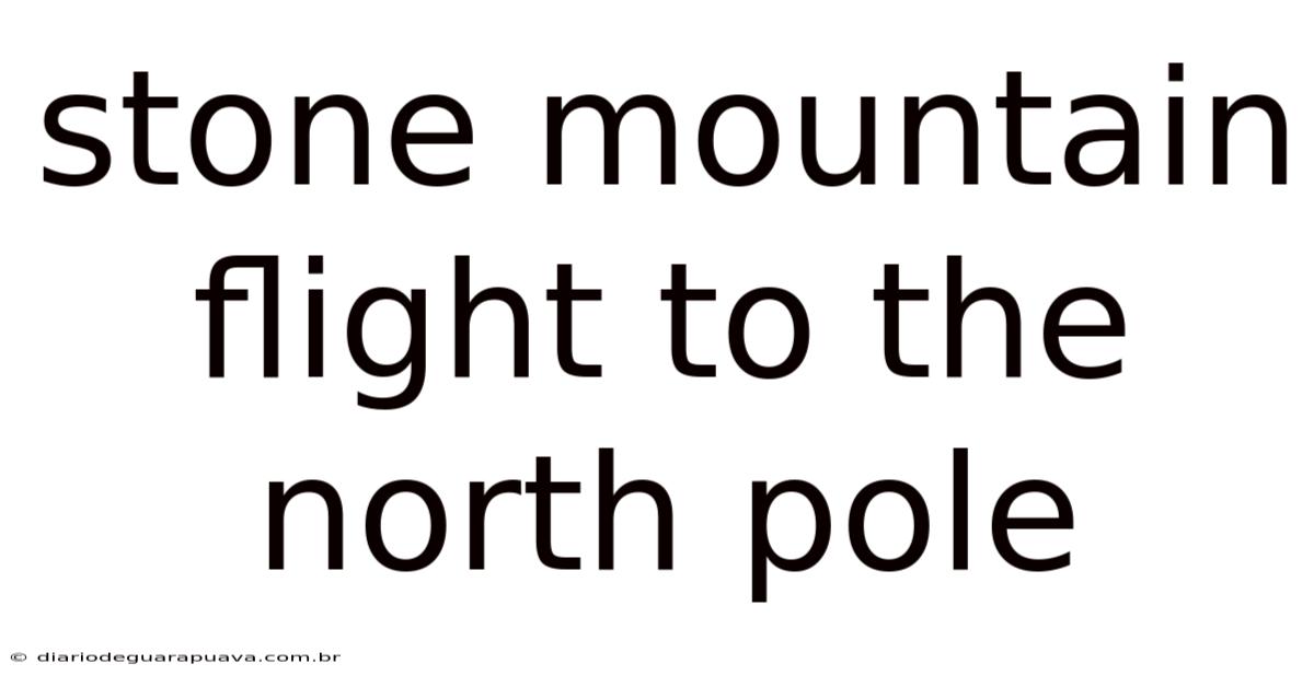 Stone Mountain Flight To The North Pole