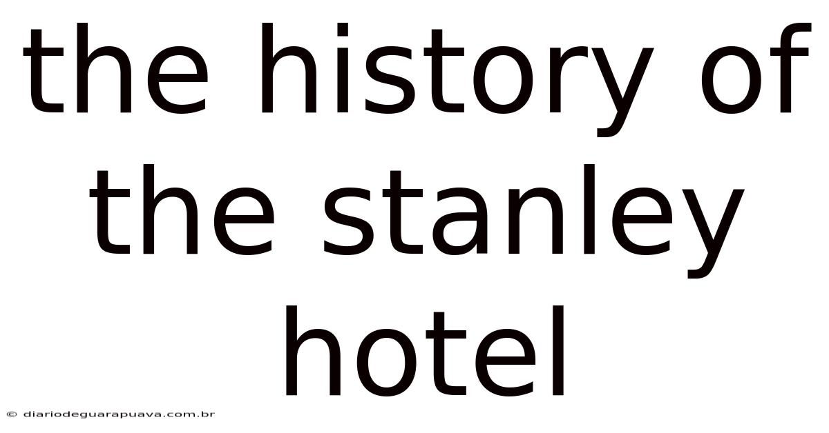 The History Of The Stanley Hotel