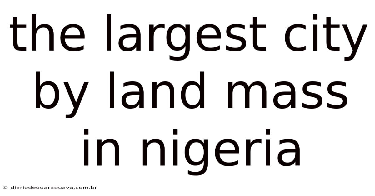 The Largest City By Land Mass In Nigeria