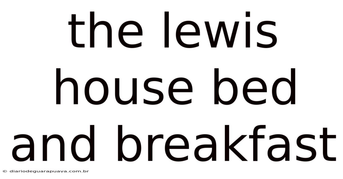 The Lewis House Bed And Breakfast