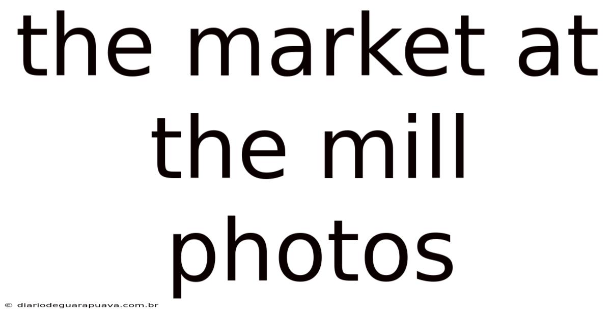 The Market At The Mill Photos