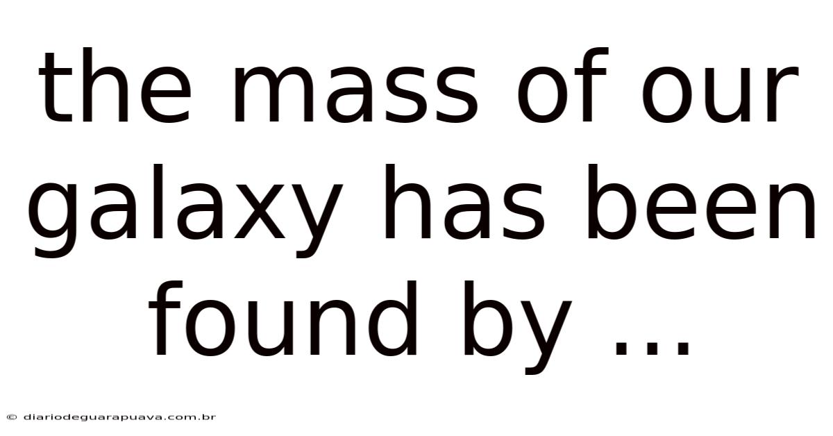 The Mass Of Our Galaxy Has Been Found By ...