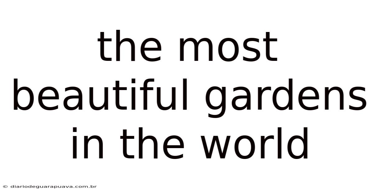 The Most Beautiful Gardens In The World