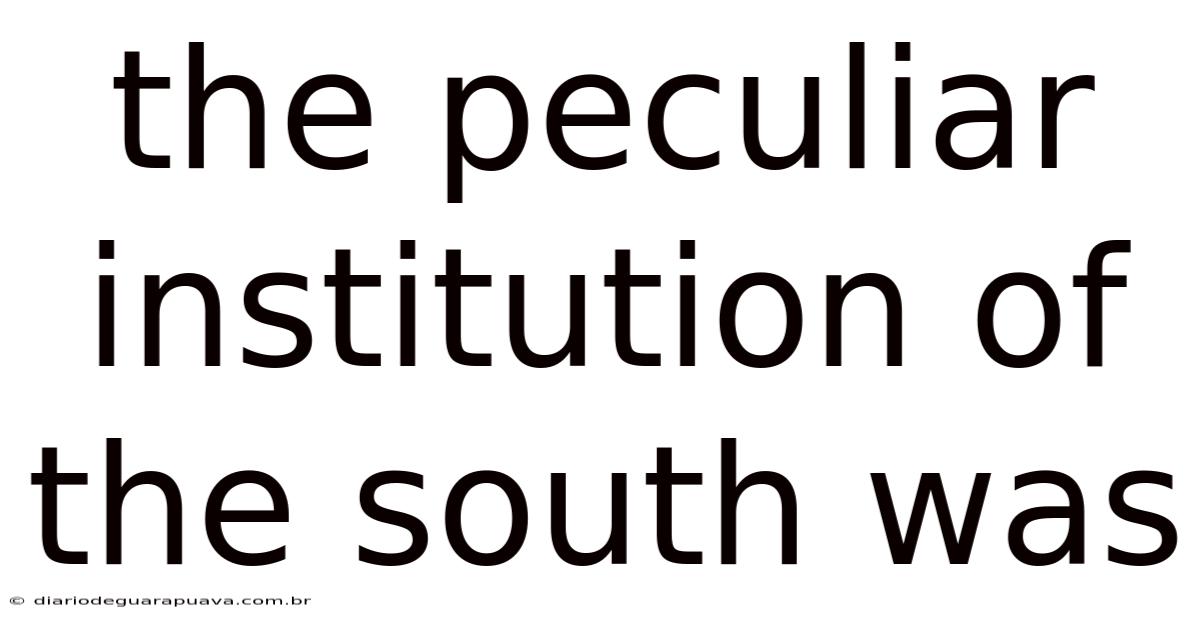 The Peculiar Institution Of The South Was