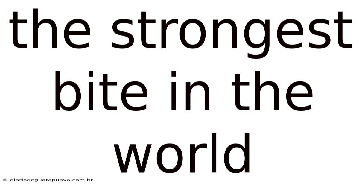 The Strongest Bite In The World