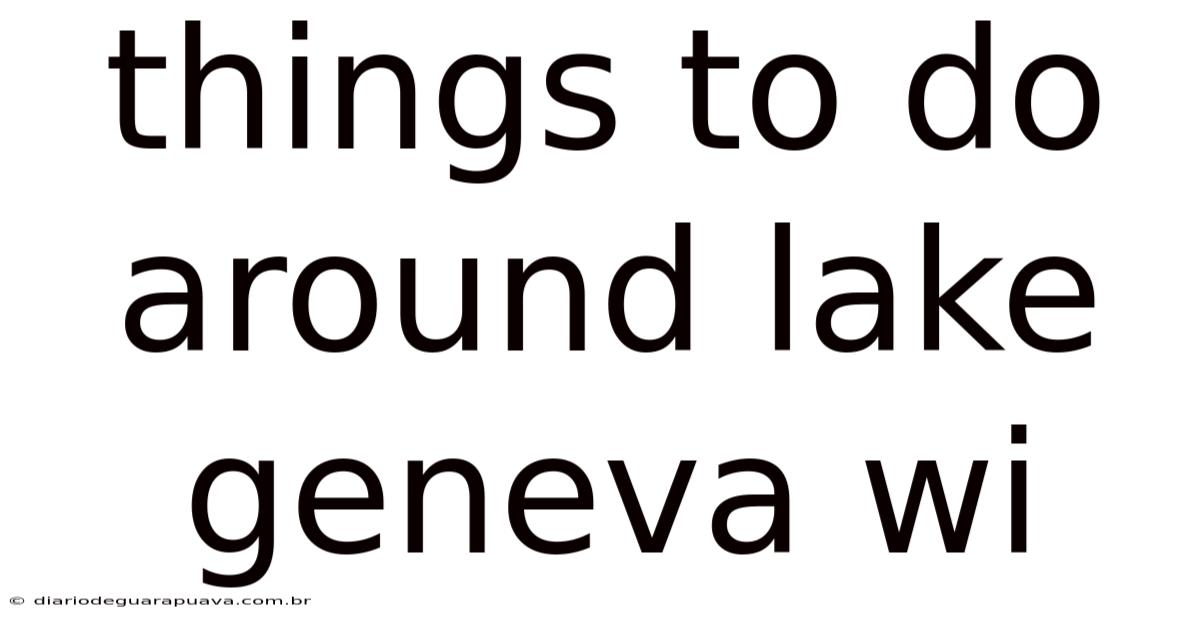 Things To Do Around Lake Geneva Wi