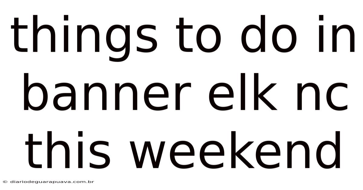 Things To Do In Banner Elk Nc This Weekend