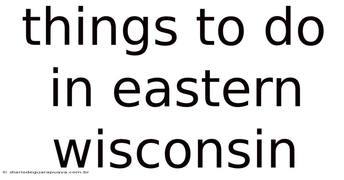 Things To Do In Eastern Wisconsin