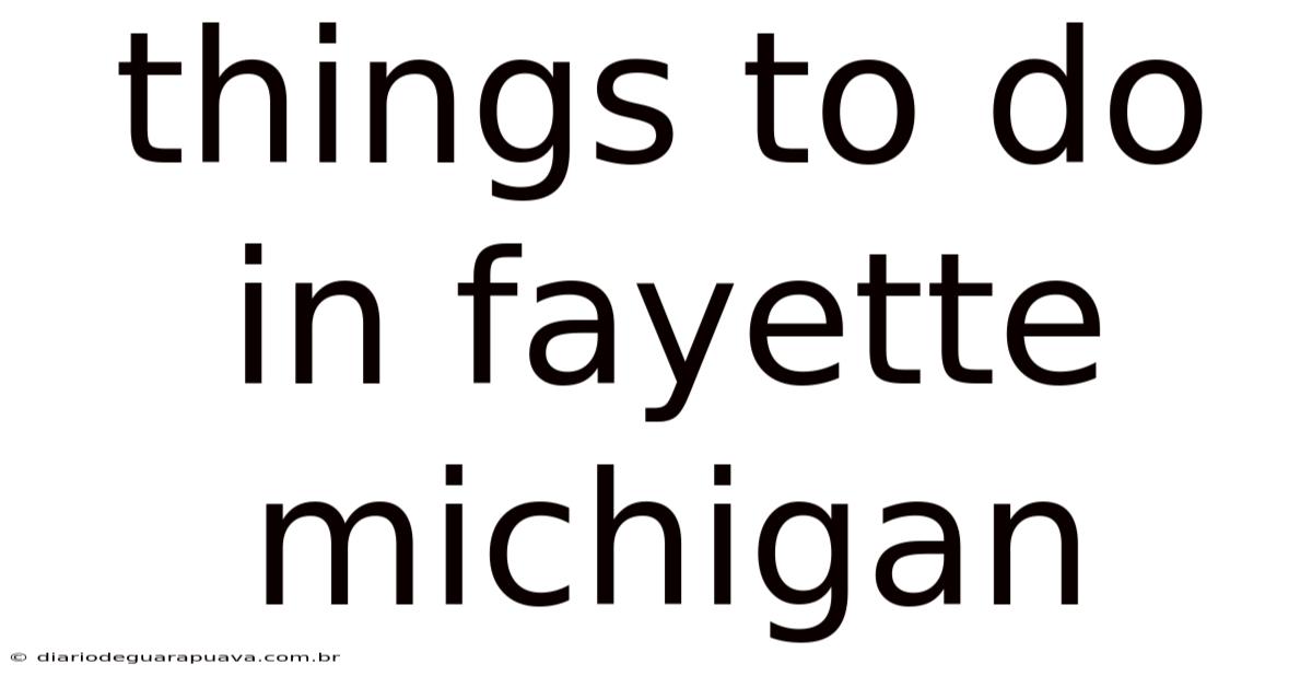 Things To Do In Fayette Michigan