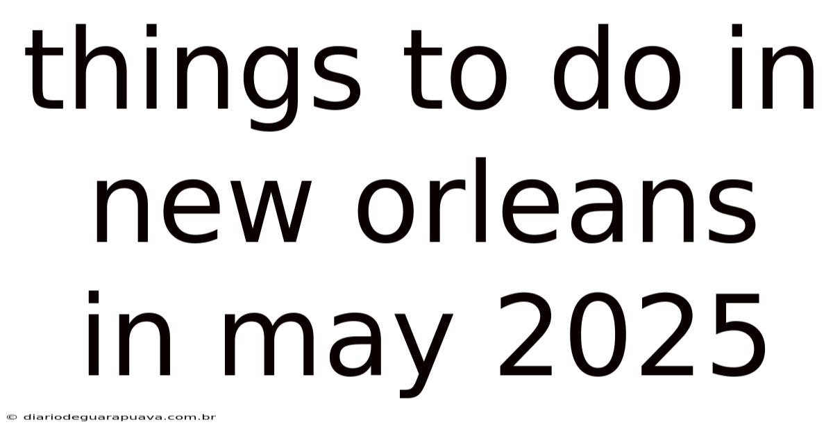 Things To Do In New Orleans In May 2025