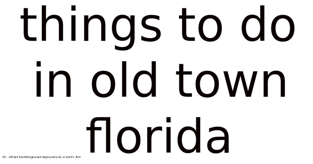 Things To Do In Old Town Florida