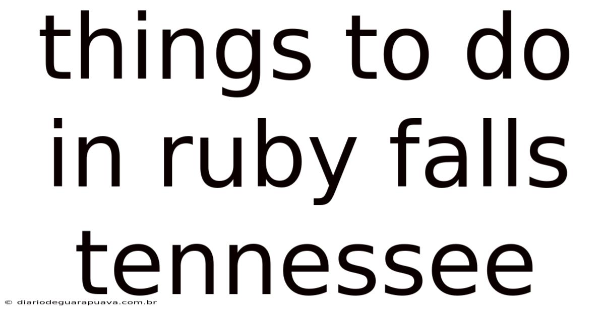 Things To Do In Ruby Falls Tennessee