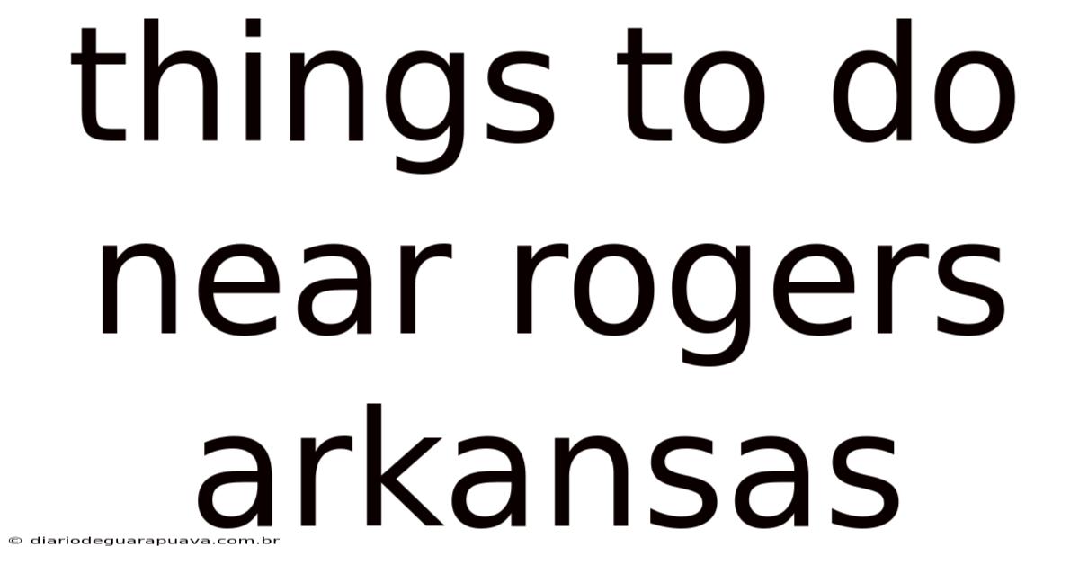 Things To Do Near Rogers Arkansas