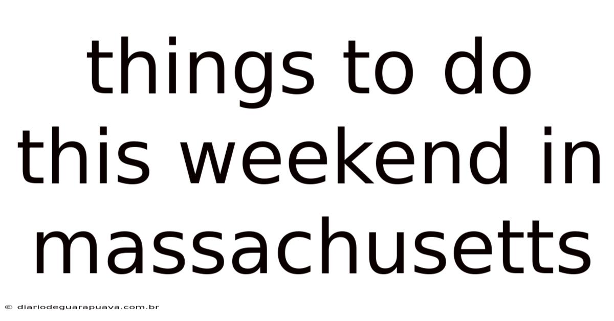 Things To Do This Weekend In Massachusetts
