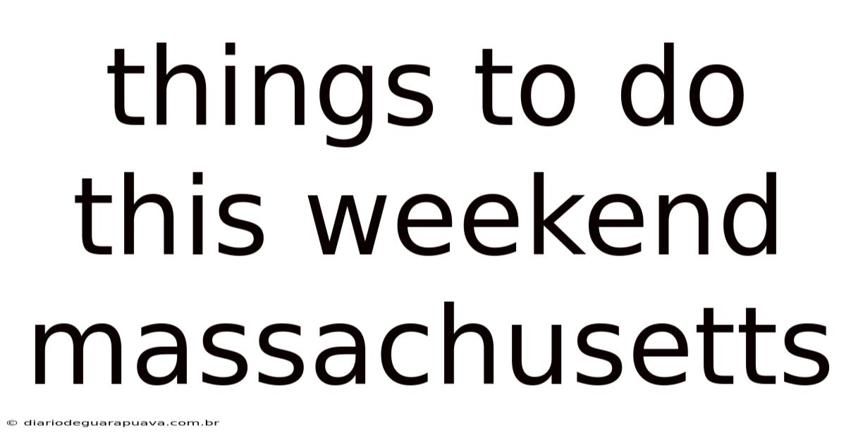 Things To Do This Weekend Massachusetts