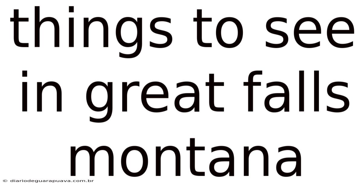 Things To See In Great Falls Montana