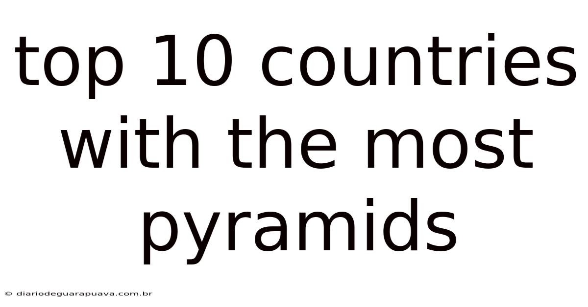 Top 10 Countries With The Most Pyramids
