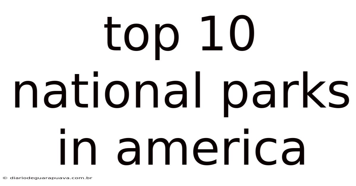 Top 10 National Parks In America