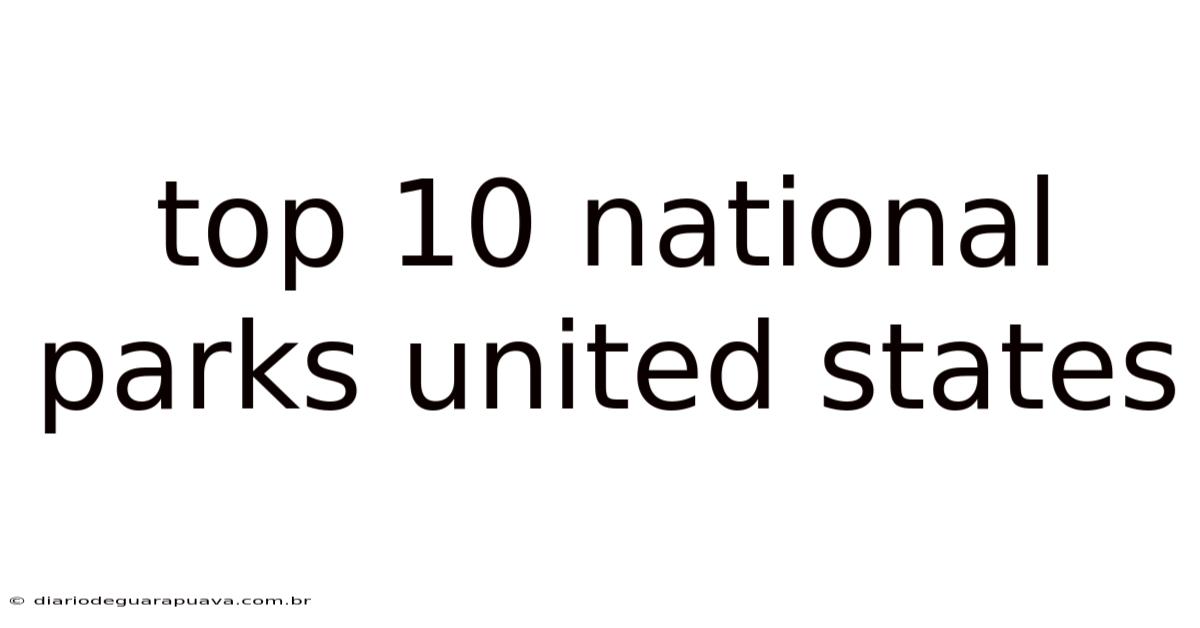 Top 10 National Parks United States