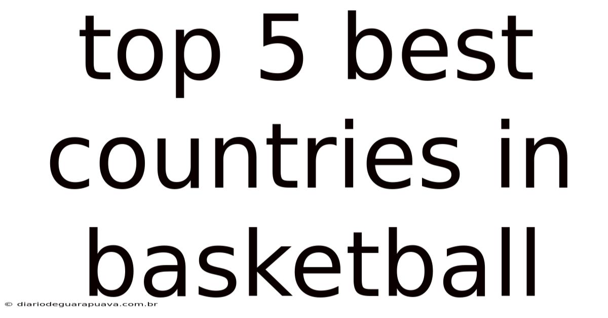Top 5 Best Countries In Basketball