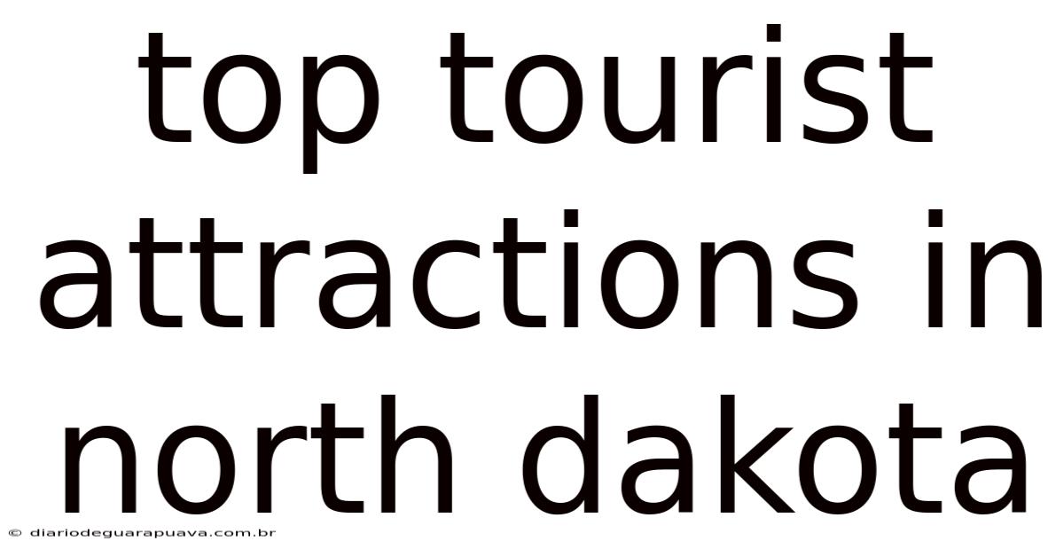 Top Tourist Attractions In North Dakota