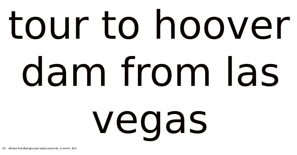 Tour To Hoover Dam From Las Vegas