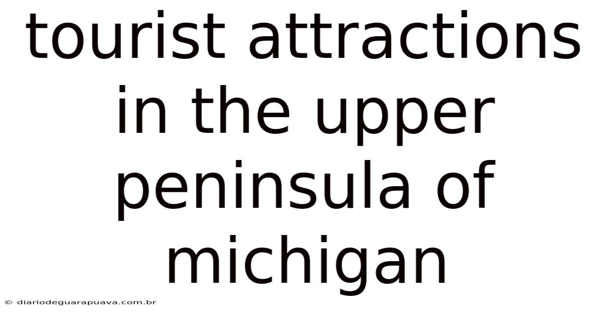 Tourist Attractions In The Upper Peninsula Of Michigan