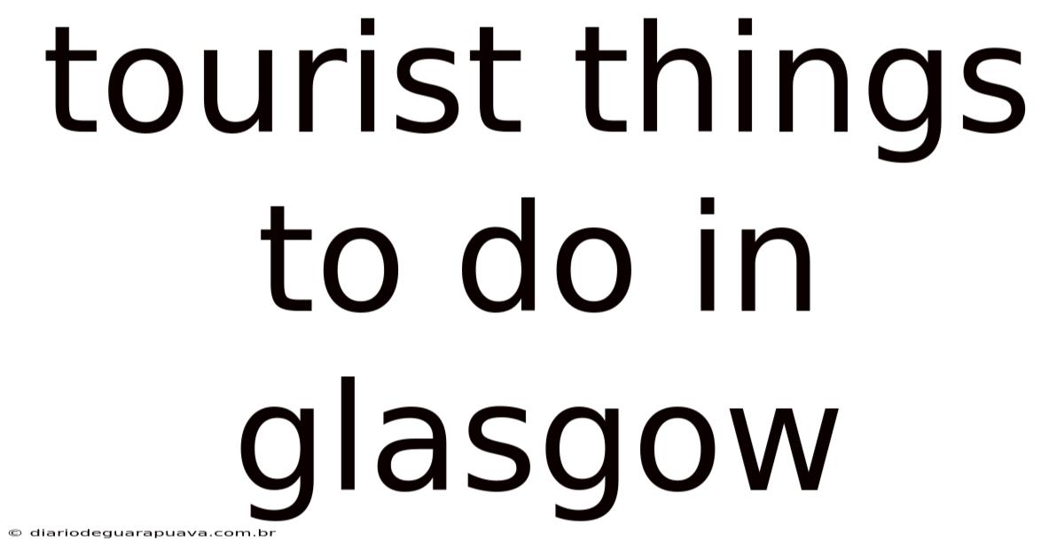 Tourist Things To Do In Glasgow