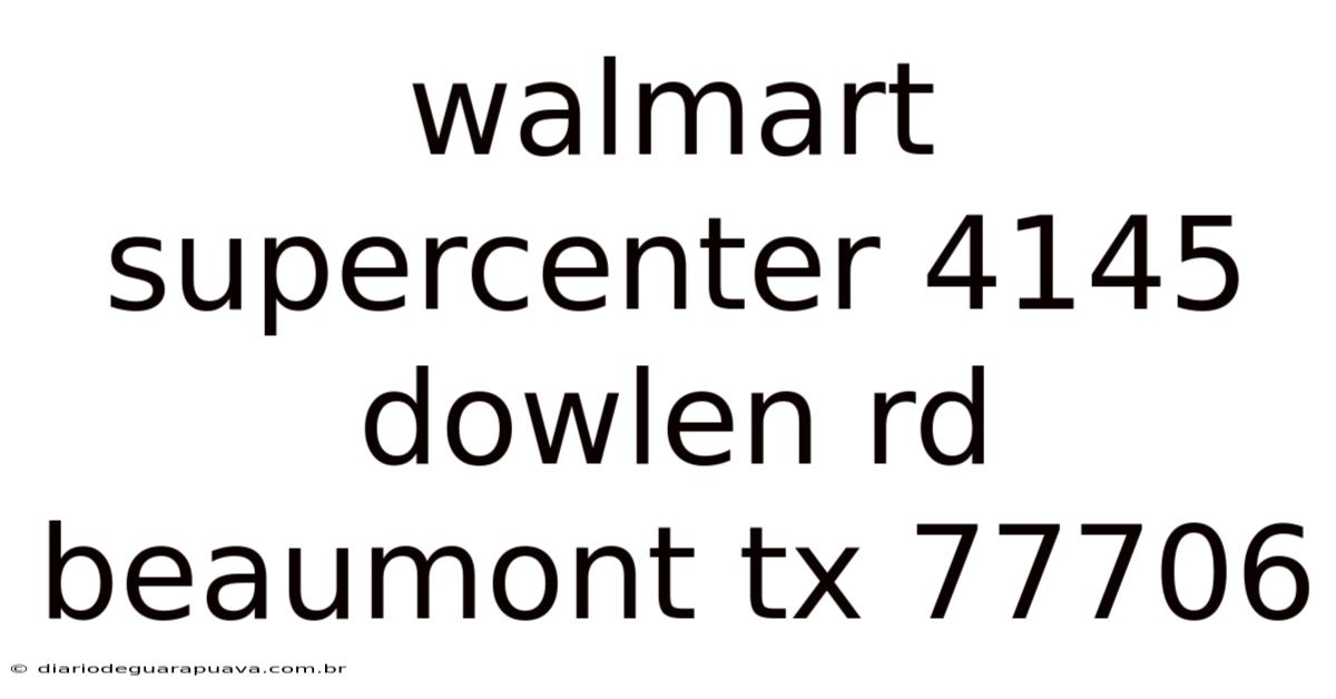 Walmart Supercenter 4145 Dowlen Rd Beaumont Tx 77706
