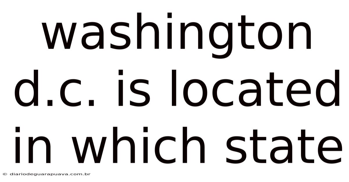 Washington D.c. Is Located In Which State