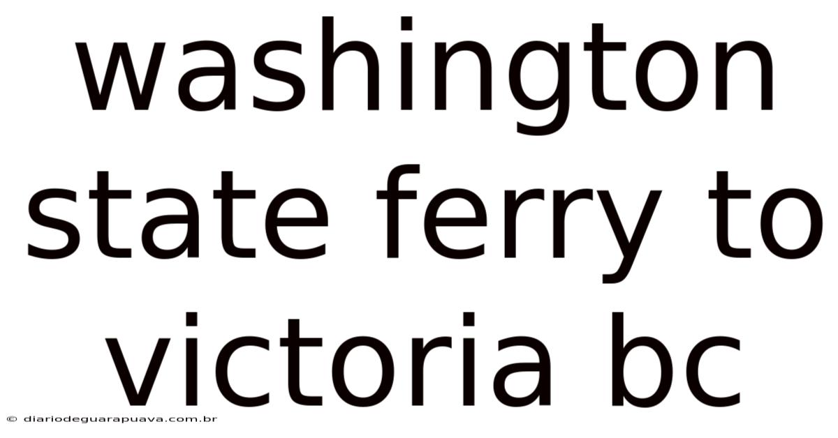 Washington State Ferry To Victoria Bc