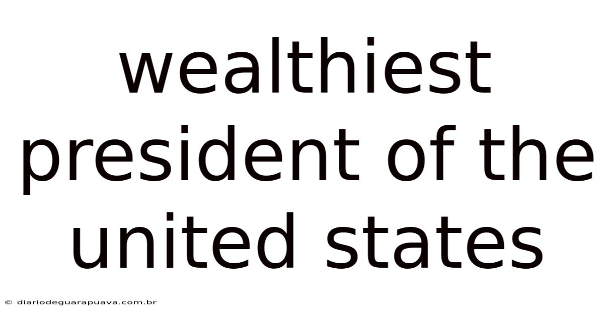 Wealthiest President Of The United States
