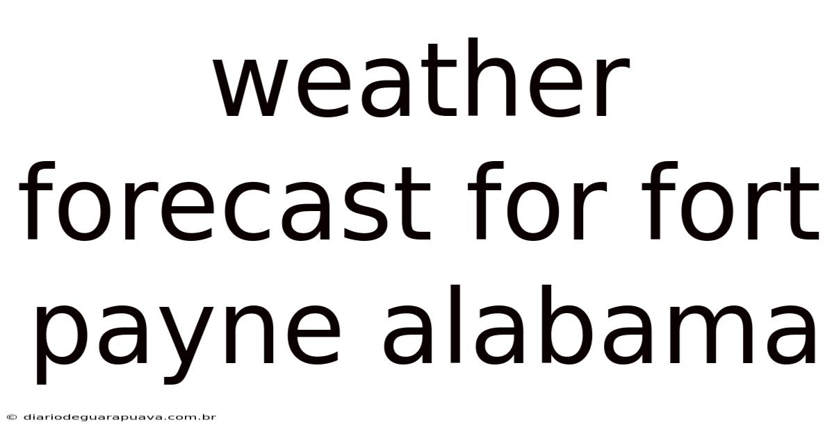 Weather Forecast For Fort Payne Alabama