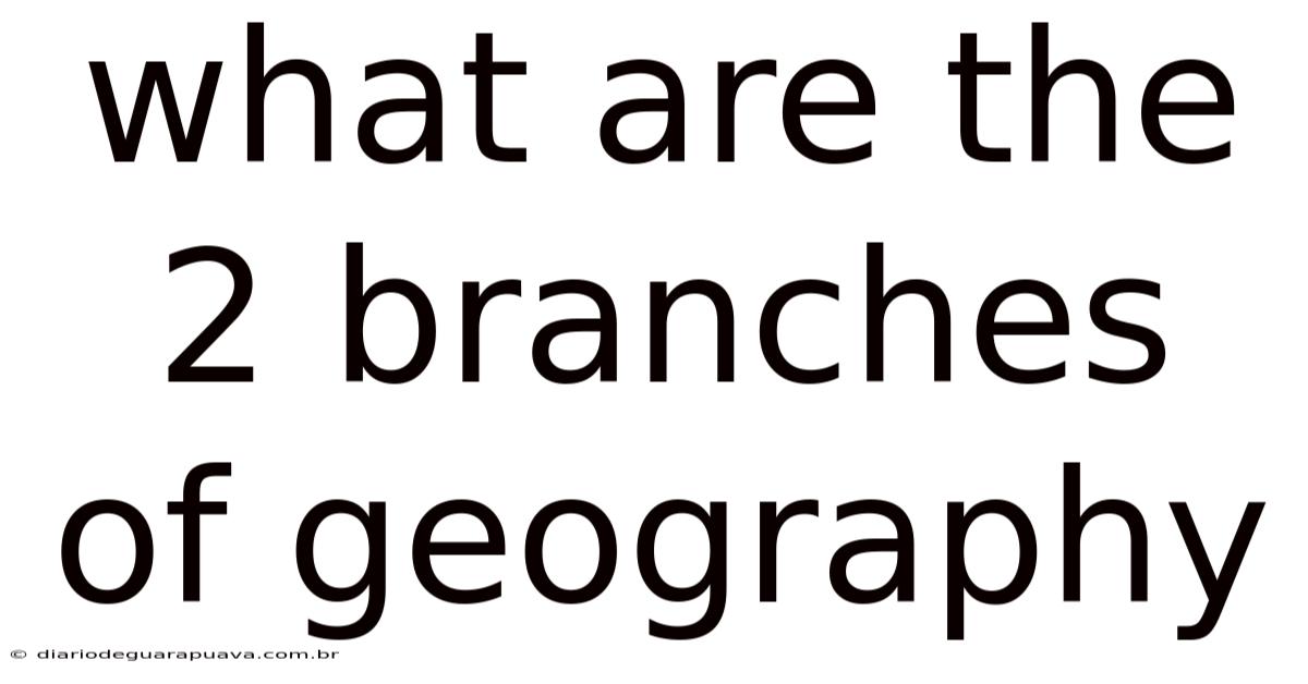 What Are The 2 Branches Of Geography
