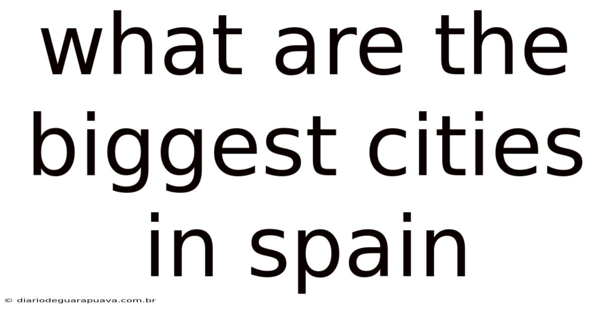 What Are The Biggest Cities In Spain