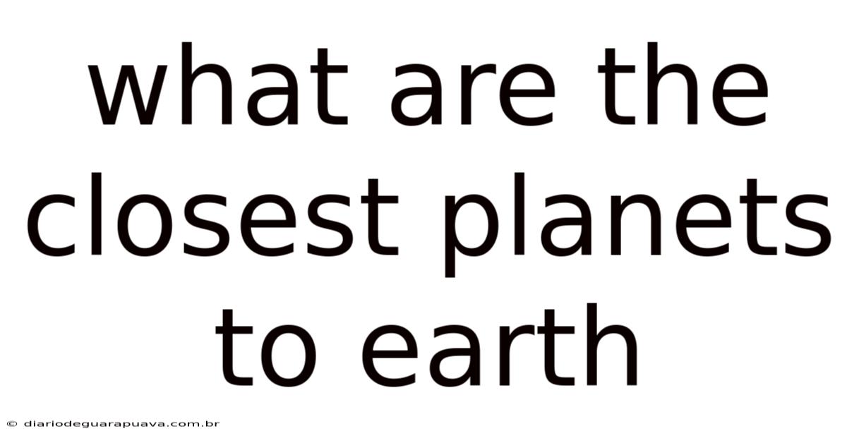 What Are The Closest Planets To Earth