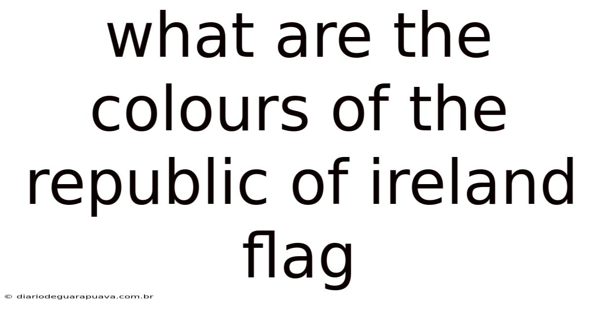 What Are The Colours Of The Republic Of Ireland Flag