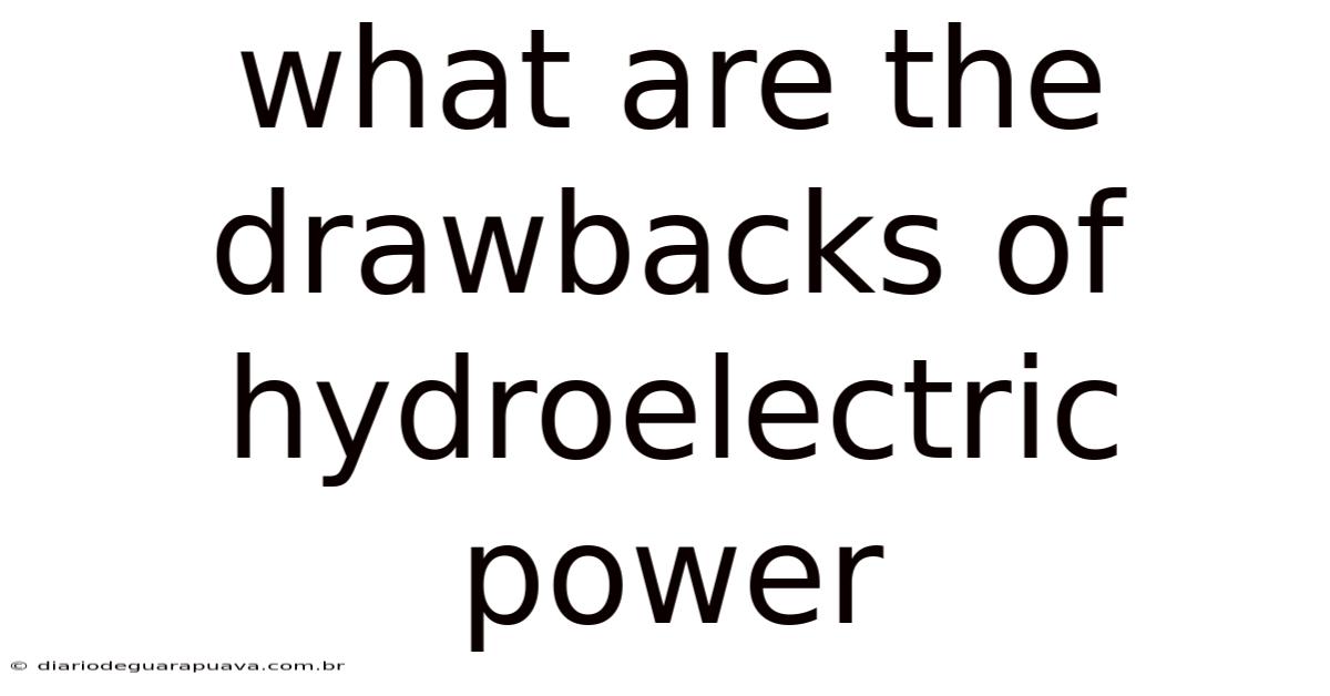 What Are The Drawbacks Of Hydroelectric Power