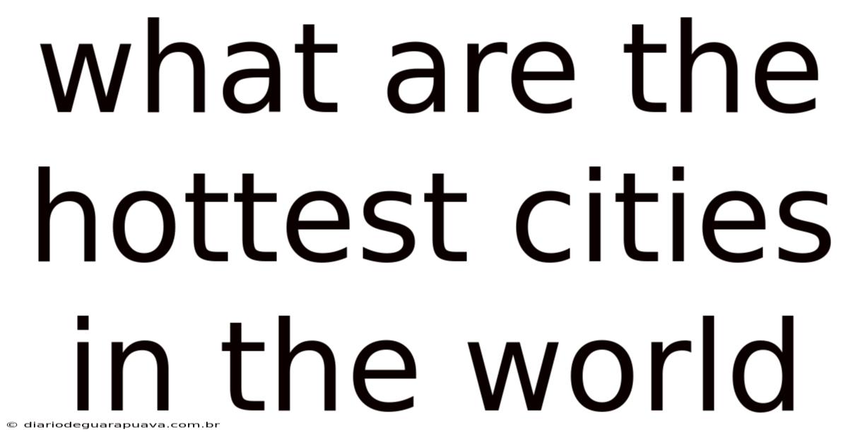 What Are The Hottest Cities In The World