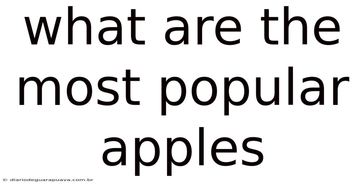 What Are The Most Popular Apples