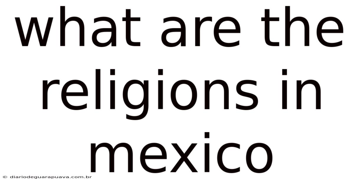 What Are The Religions In Mexico