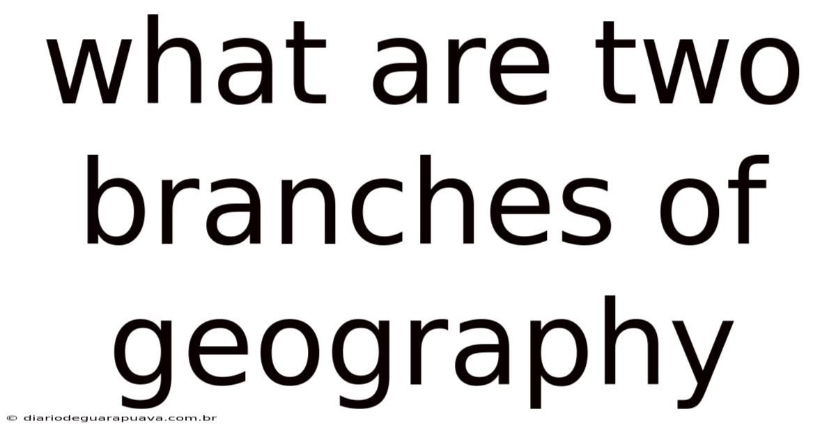 What Are Two Branches Of Geography