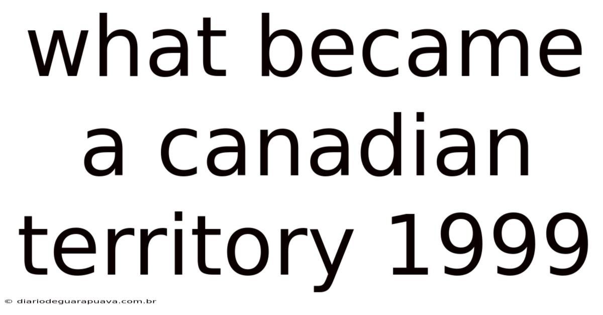 What Became A Canadian Territory 1999