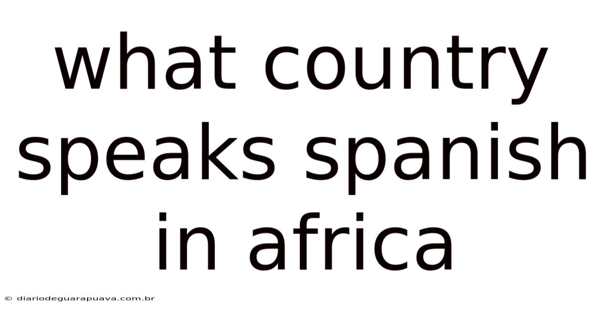 What Country Speaks Spanish In Africa