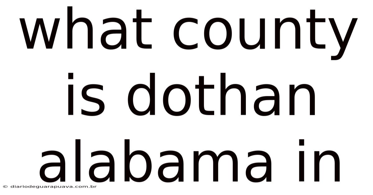What County Is Dothan Alabama In